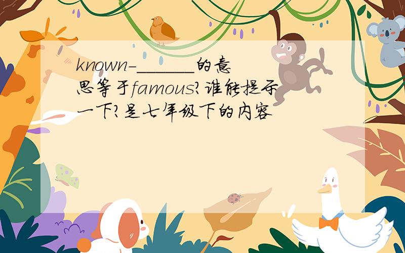 known-______的意思等于famous?谁能提示一下?是七年级下的内容