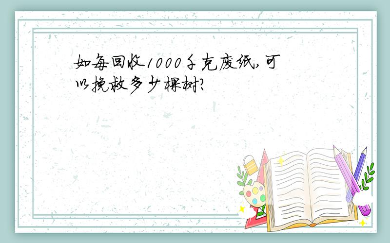 如每回收1000千克废纸,可以挽救多少棵树?