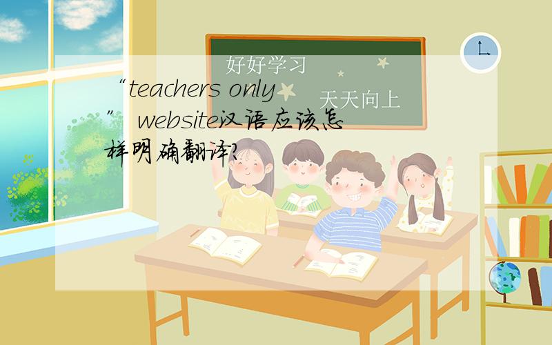 “teachers only” website汉语应该怎样明确翻译?