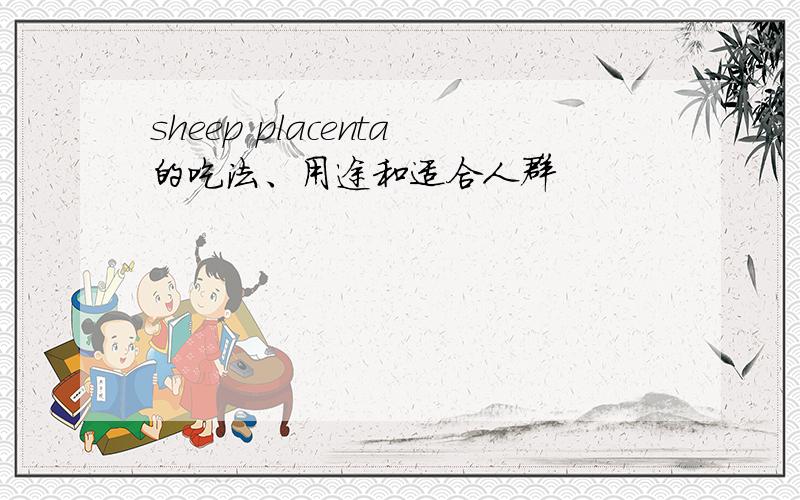 sheep placenta的吃法、用途和适合人群