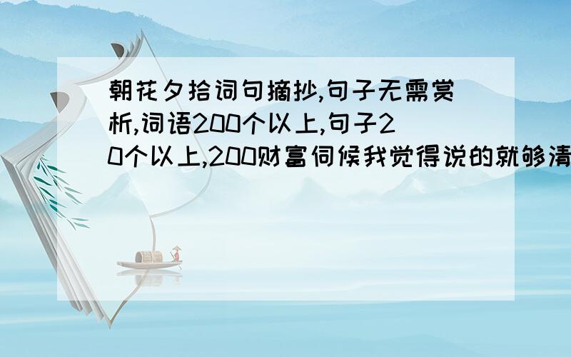 朝花夕拾词句摘抄,句子无需赏析,词语200个以上,句子20个以上,200财富伺候我觉得说的就够清楚了吧,不懂问我,200财富,绝不撒谎的只要你回答，我就给财富