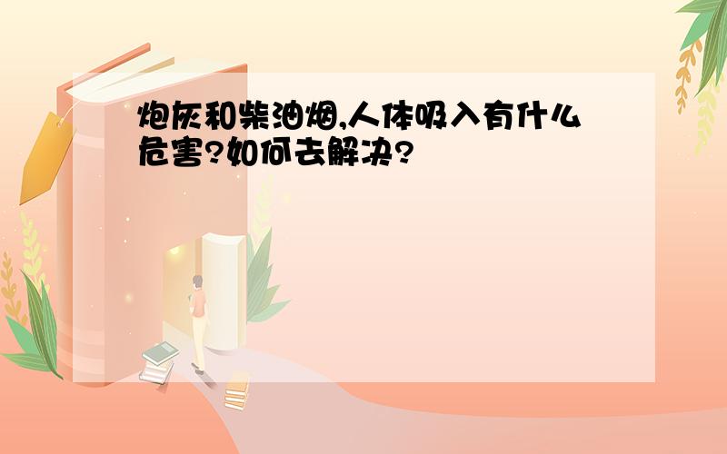 炮灰和柴油烟,人体吸入有什么危害?如何去解决?