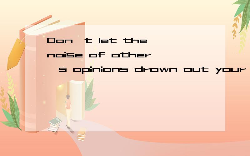Don't let the noise of other's opinions drown out your own inner voice.