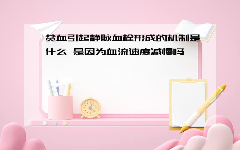 贫血引起静脉血栓形成的机制是什么 是因为血流速度减慢吗