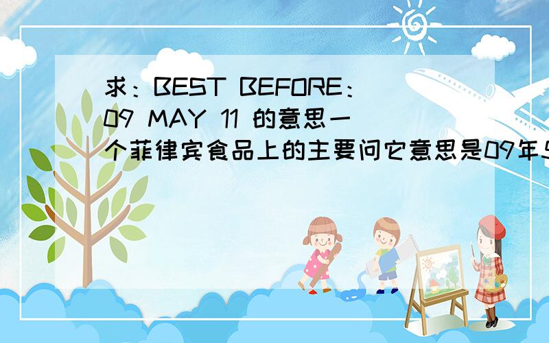 求：BEST BEFORE：09 MAY 11 的意思一个菲律宾食品上的主要问它意思是09年5月11日还是11年5月9日急