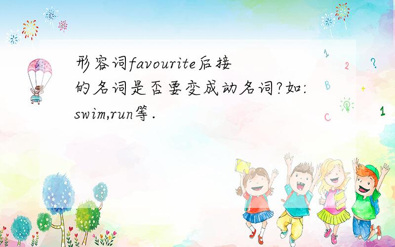 形容词favourite后接的名词是否要变成动名词?如:swim,run等.