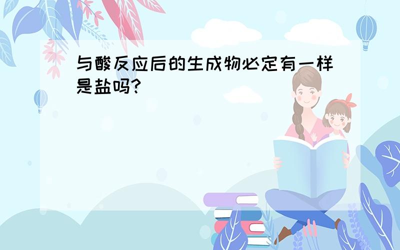 与酸反应后的生成物必定有一样是盐吗?