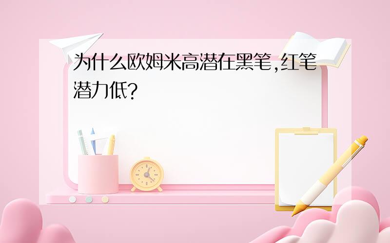 为什么欧姆米高潜在黑笔,红笔潜力低?