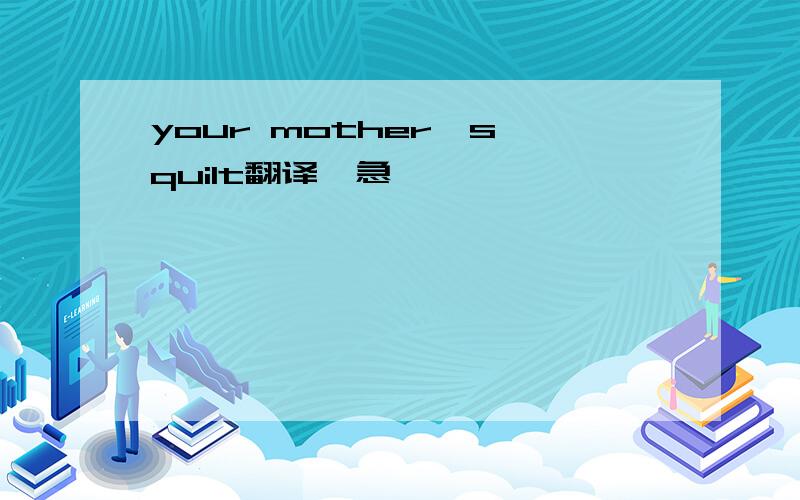 your mother's quilt翻译,急