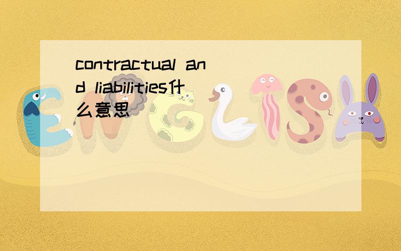 contractual and liabilities什么意思