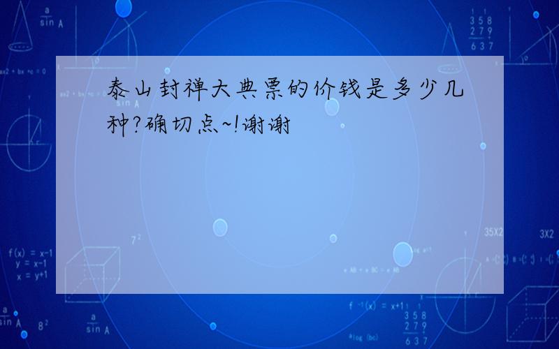 泰山封禅大典票的价钱是多少几种?确切点~!谢谢