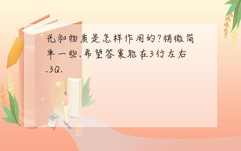 光和物质是怎样作用的?稍微简单一些.希望答案能在3行左右.3Q.