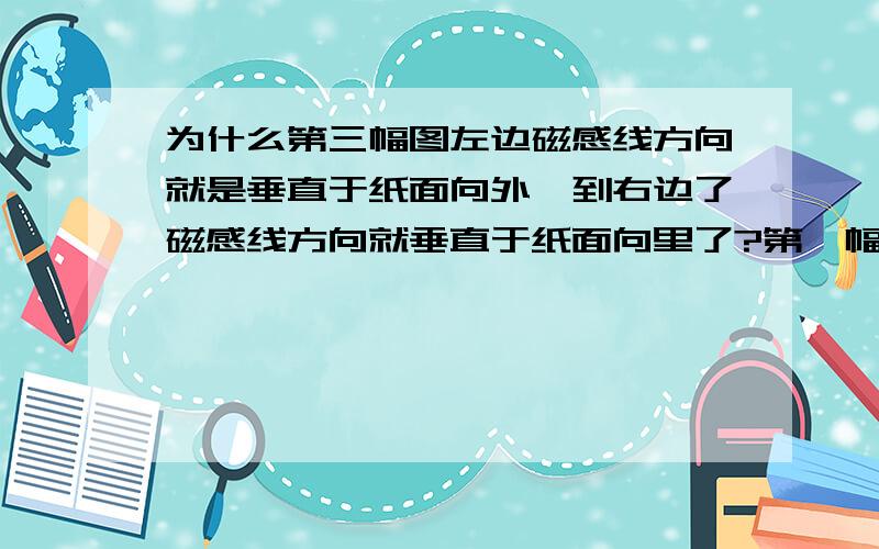 为什么第三幅图左边磁感线方向就是垂直于纸面向外,到右边了磁感线方向就垂直于纸面向里了?第一幅的为什么第三幅图左边磁感线方向就是垂直于纸面向外,到右边了磁感线方向就垂直于纸