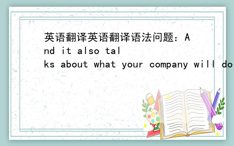 英语翻译英语翻译语法问题：And it also talks about what your company will do for my company什么语法 完全搞不懂