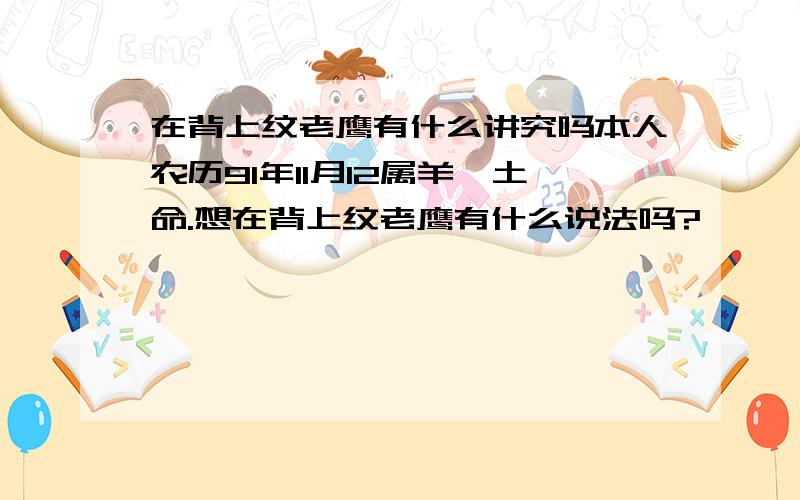 在背上纹老鹰有什么讲究吗本人农历91年11月12属羊,土命.想在背上纹老鹰有什么说法吗?