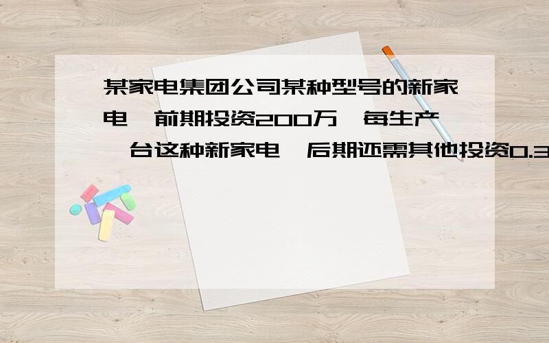 某家电集团公司某种型号的新家电,前期投资200万,每生产一台这种新家电,后期还需其他投资0.3万元,已知台新家电可实现产值0.5元 当新家电900台时 该公司盈亏情况如何 一元一次方程