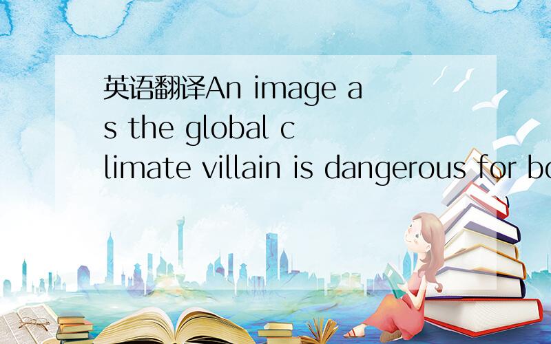 英语翻译An image as the global climate villain is dangerous for both chinaand the global climate work in many ways.The outcome of the climate negotiations in Copenhagen has been discussed intensively over the last couple of weeks.A number of West