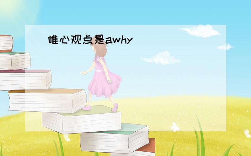 唯心观点是awhy