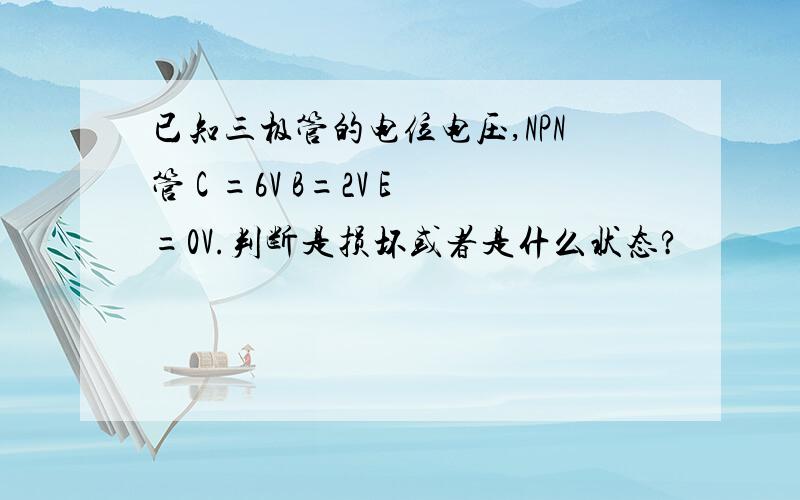 已知三极管的电位电压,NPN管 C =6V B=2V E=0V.判断是损坏或者是什么状态?