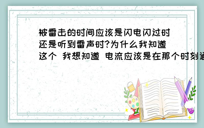 被雷击的时间应该是闪电闪过时还是听到雷声时?为什么我知道这个 我想知道 电流应该是在那个时刻通过人体的