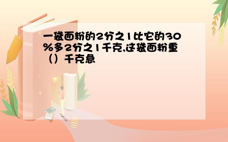 一袋面粉的2分之1比它的30％多2分之1千克,这袋面粉重（）千克急