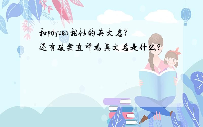 和poyuen相似的英文名?还有破云直译为英文名是什么?