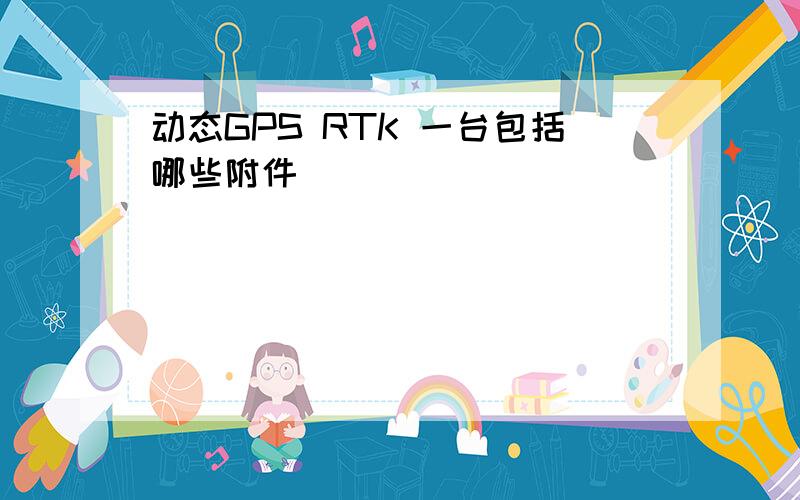 动态GPS RTK 一台包括哪些附件