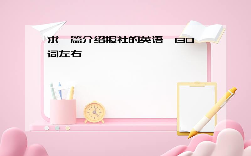 求一篇介绍报社的英语,130词左右,