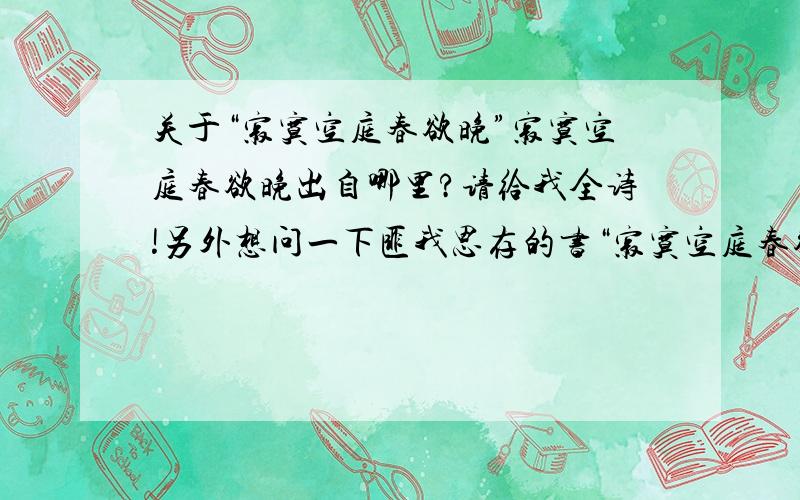 关于“寂寞空庭春欲晚”寂寞空庭春欲晚出自哪里?请给我全诗!另外想问一下匪我思存的书“寂寞空庭春欲晚”的结局是不是“这一生还很漫长,可是已经结束了”?