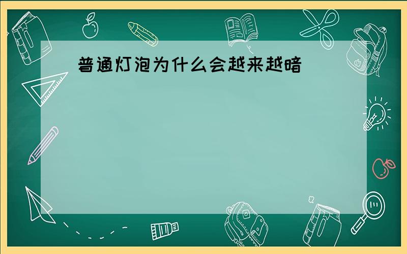 普通灯泡为什么会越来越暗