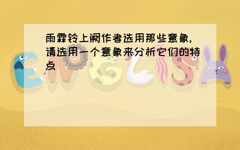 雨霖铃上阙作者选用那些意象,请选用一个意象来分析它们的特点