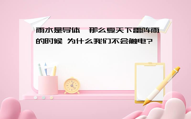 雨水是导体,那么夏天下雷阵雨的时候 为什么我们不会触电?