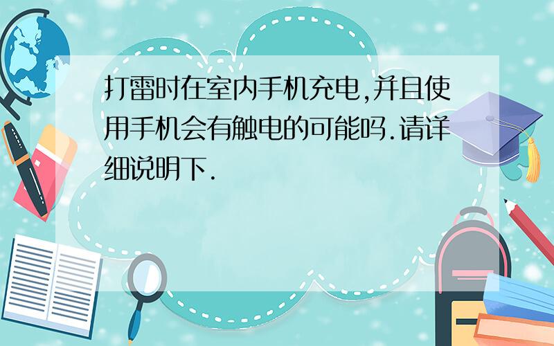 打雷时在室内手机充电,并且使用手机会有触电的可能吗.请详细说明下.