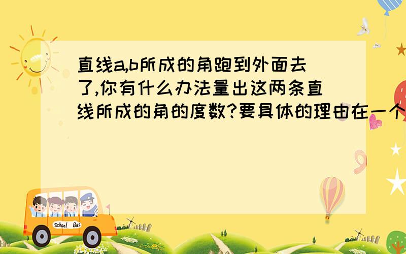 直线a,b所成的角跑到外面去了,你有什么办法量出这两条直线所成的角的度数?要具体的理由在一个画板上直线a,b所成的角跑到外面去了