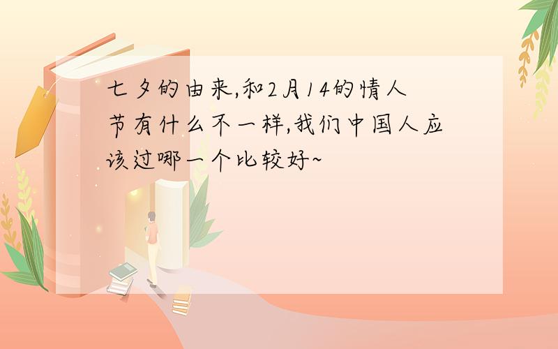 七夕的由来,和2月14的情人节有什么不一样,我们中国人应该过哪一个比较好~