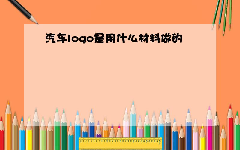 汽车logo是用什么材料做的