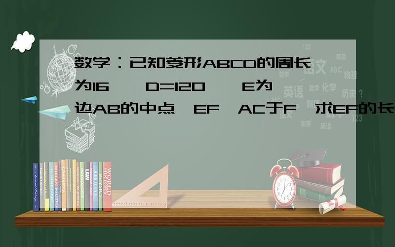 数学：已知菱形ABCD的周长为16,∠D=120°,E为边AB的中点,EF⊥AC于F,求EF的长.要完整过程