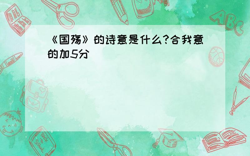 《国殇》的诗意是什么?合我意的加5分