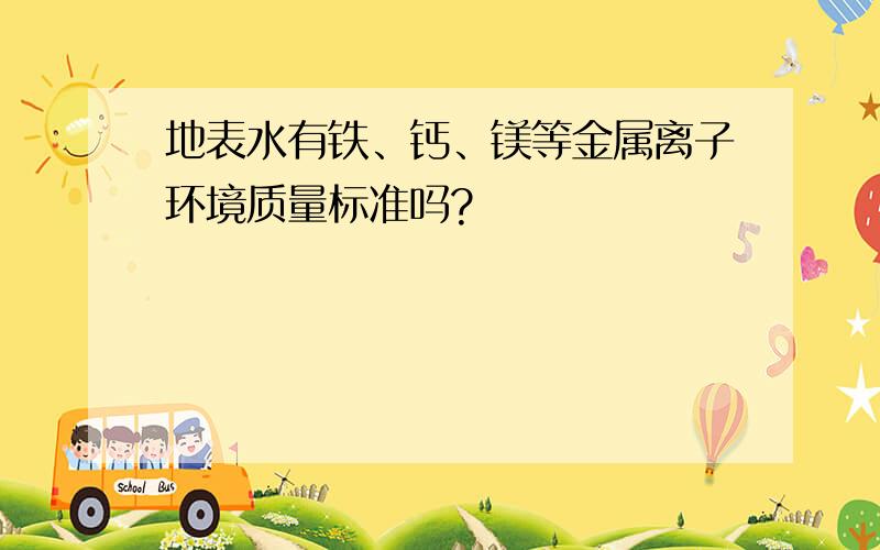 地表水有铁、钙、镁等金属离子环境质量标准吗?