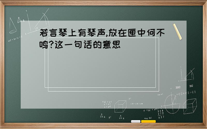 若言琴上有琴声,放在匣中何不鸣?这一句话的意思