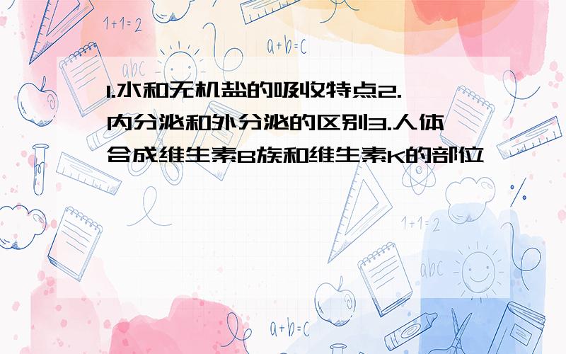 1.水和无机盐的吸收特点2.内分泌和外分泌的区别3.人体合成维生素B族和维生素K的部位