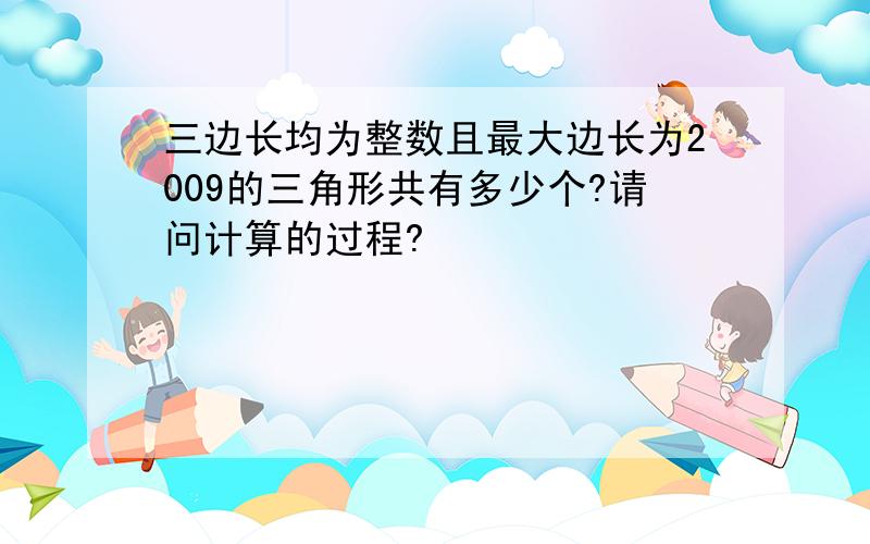 三边长均为整数且最大边长为2009的三角形共有多少个?请问计算的过程?