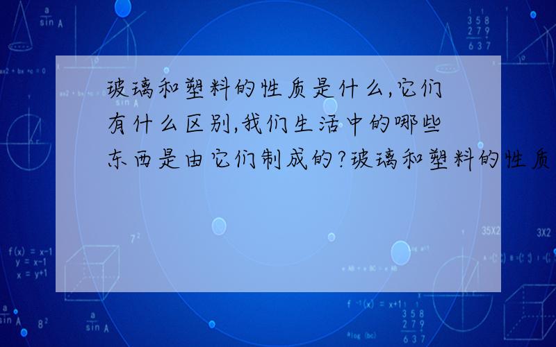 玻璃和塑料的性质是什么,它们有什么区别,我们生活中的哪些东西是由它们制成的?玻璃和塑料的性质是什么,它们有什么区别,我们生活中的哪些东西是由它们制成的?