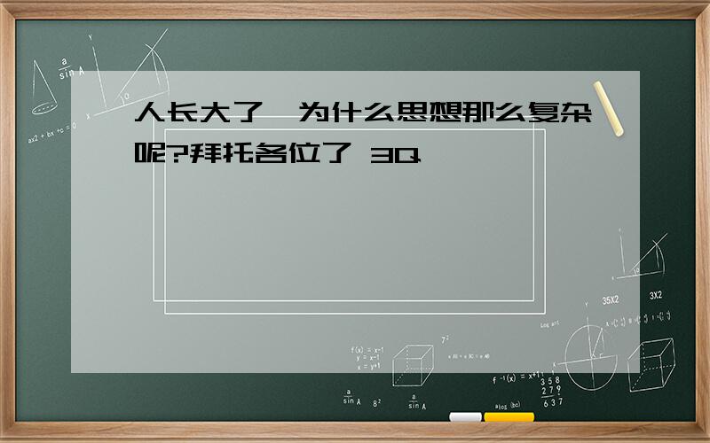 人长大了,为什么思想那么复杂呢?拜托各位了 3Q