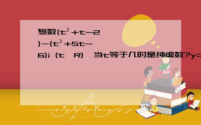 复数(t²+t-2)-(t²+5t-6)i (t∈R),当t等于几时是纯虚数?y=6^x-2的反函数是什么?平行四边形ABCD的对角线AC,BD,相交于M,且向量AB=a,向量AD=b,则向量BM=?