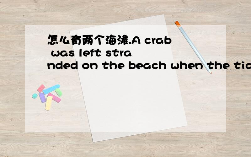 怎么有两个海滩.A crab was left stranded on the beach when the tide ebbed.