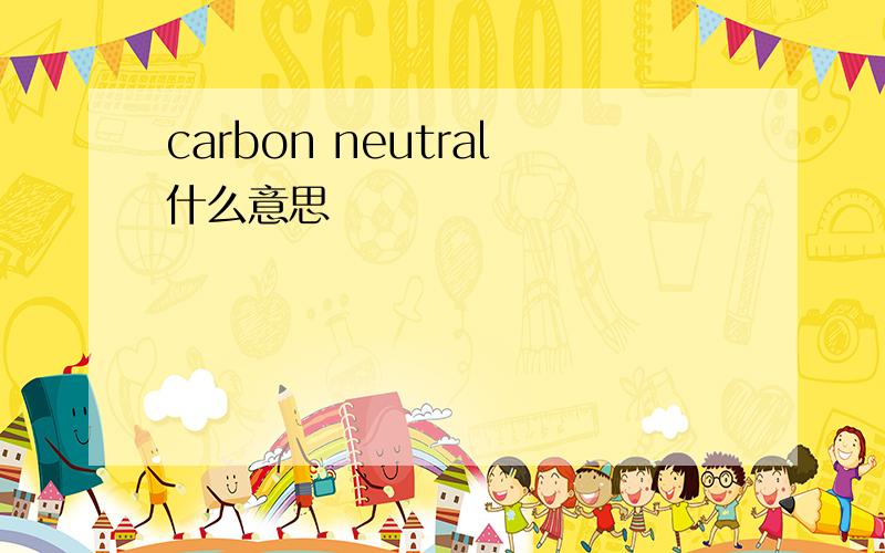 carbon neutral什么意思