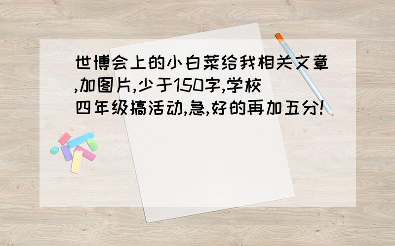 世博会上的小白菜给我相关文章,加图片,少于150字,学校四年级搞活动,急,好的再加五分!