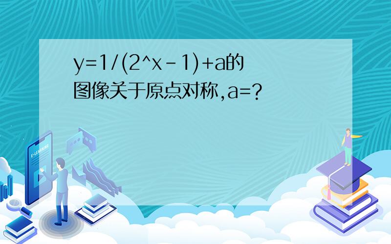 y=1/(2^x-1)+a的图像关于原点对称,a=?