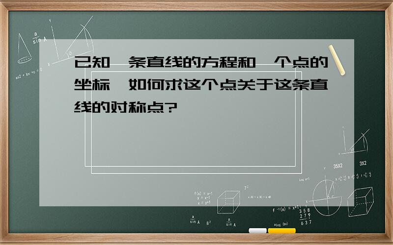 已知一条直线的方程和一个点的坐标,如何求这个点关于这条直线的对称点?